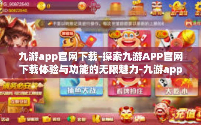九游app官网下载-探索九游APP官网下载体验与功能的无限魅力-九游app官网下载