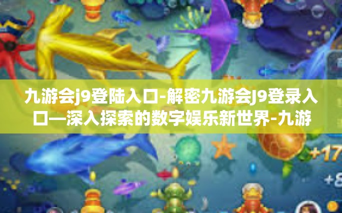 九游会j9登陆入口-解密九游会J9登录入口—深入探索的数字娱乐新世界-九游会j9登陆入口