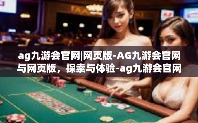 ag九游会官网|网页版-AG九游会官网与网页版，探索与体验-ag九游会官网|网页版
