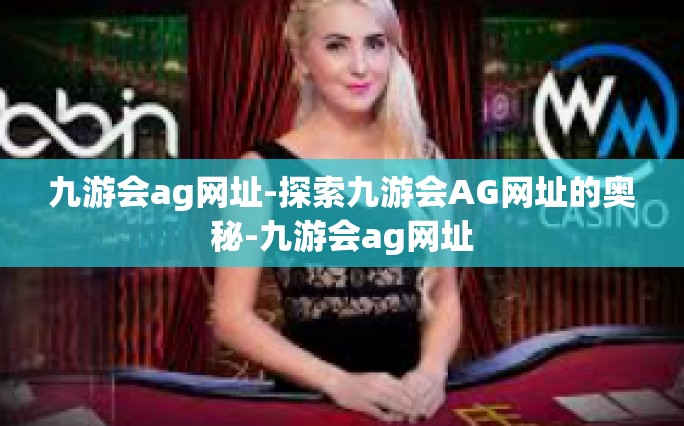 九游会ag网址-探索九游会AG网址的奥秘-九游会ag网址