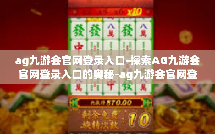 ag九游会官网登录入口-探索AG九游会官网登录入口的奥秘-ag九游会官网登录入口