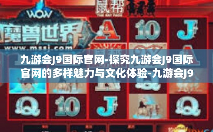 九游会J9国际官网-探究九游会J9国际官网的多样魅力与文化体验-九游会J9国际官网