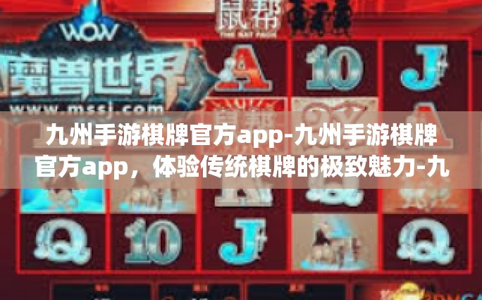 九州手游棋牌官方app-九州手游棋牌官方app，体验传统棋牌的极致魅力-九州手游棋牌官方app