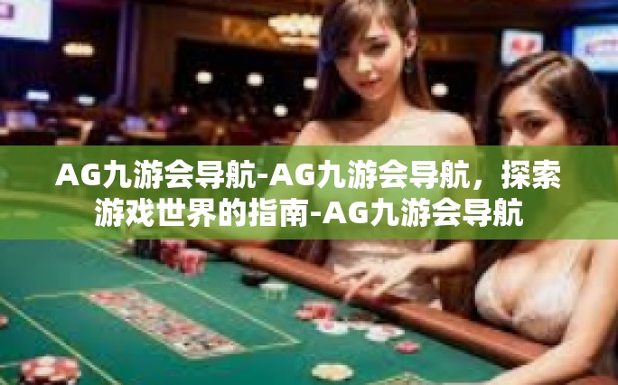 AG九游会导航-AG九游会导航，探索游戏世界的指南-AG九游会导航