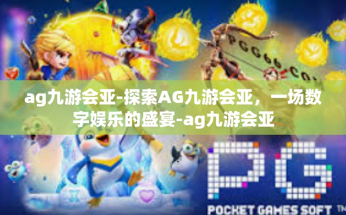 ag九游会亚-探索AG九游会亚，一场数字娱乐的盛宴-ag九游会亚