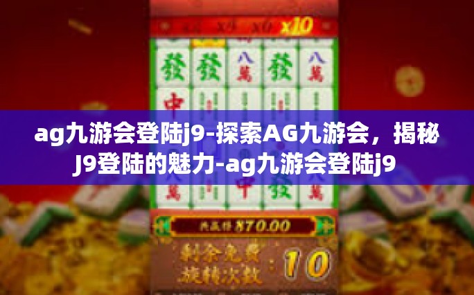ag九游会登陆j9-探索AG九游会，揭秘J9登陆的魅力-ag九游会登陆j9