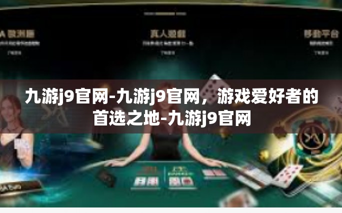 九游j9官网-九游j9官网，游戏爱好者的首选之地-九游j9官网