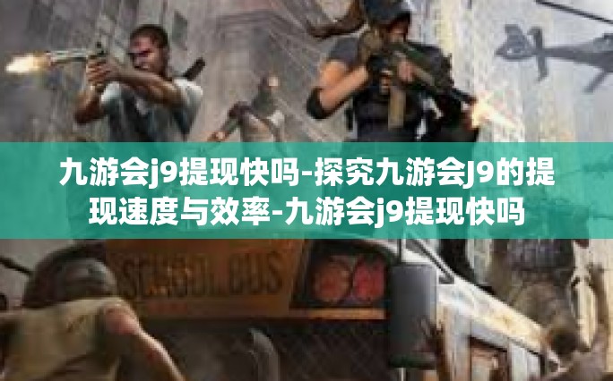 九游会j9提现快吗-探究九游会J9的提现速度与效率-九游会j9提现快吗