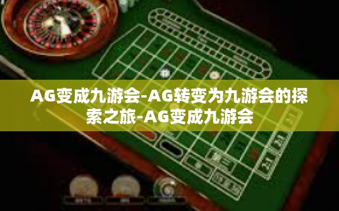 AG变成九游会-AG转变为九游会的探索之旅-AG变成九游会