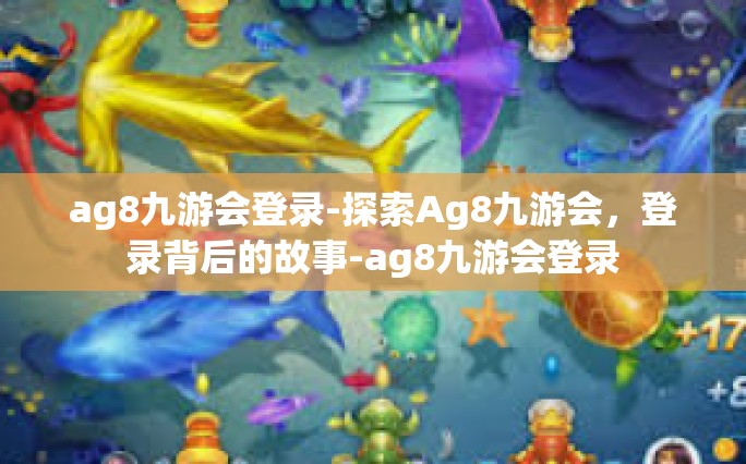 ag8九游会登录-探索Ag8九游会，登录背后的故事-ag8九游会登录