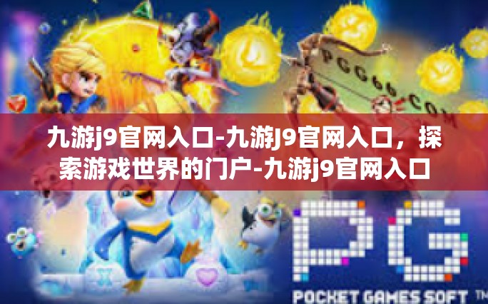 九游j9官网入口-九游J9官网入口，探索游戏世界的门户-九游j9官网入口