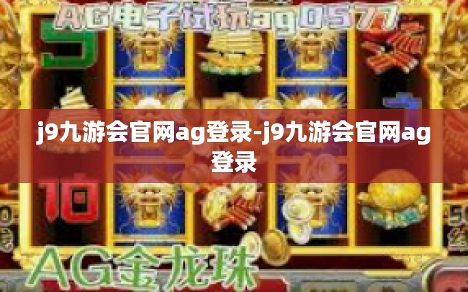 j9九游会官网ag登录-j9九游会官网ag登录
