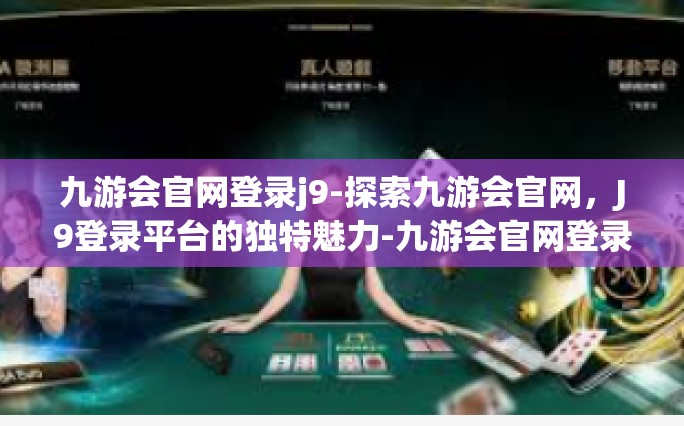 九游会官网登录j9-探索九游会官网，J9登录平台的独特魅力-九游会官网登录j9