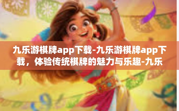 九乐游棋牌app下载-九乐游棋牌app下载，体验传统棋牌的魅力与乐趣-九乐游棋牌app下载