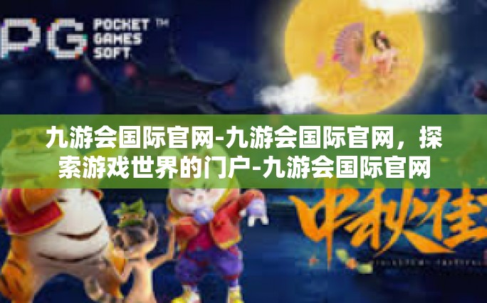 九游会国际官网-九游会国际官网，探索游戏世界的门户-九游会国际官网