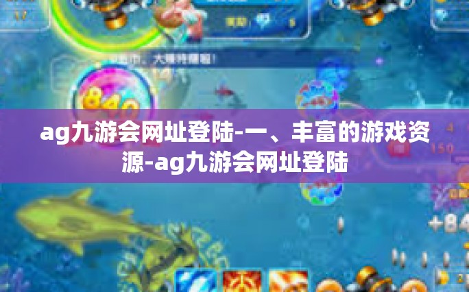 ag九游会网址登陆-一、丰富的游戏资源-ag九游会网址登陆