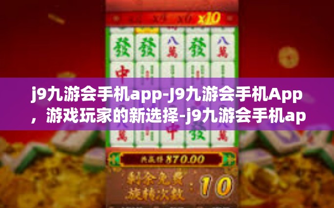 j9九游会手机app-J9九游会手机App，游戏玩家的新选择-j9九游会手机app