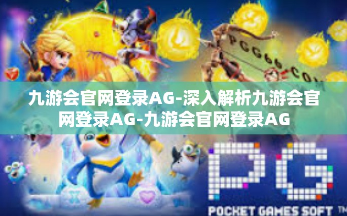 九游会官网登录AG-深入解析九游会官网登录AG-九游会官网登录AG