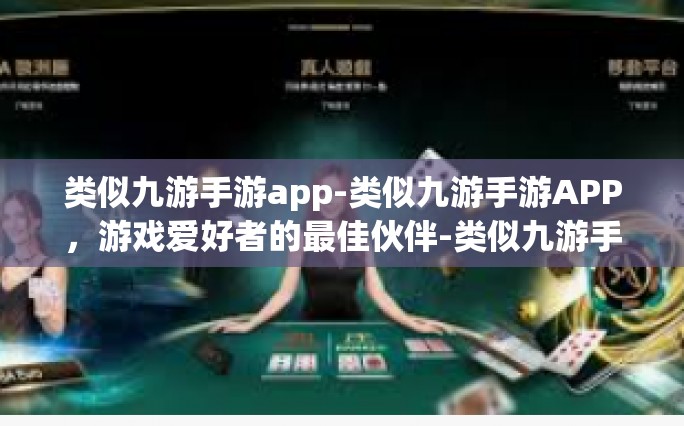 类似九游手游app-类似九游手游APP，游戏爱好者的最佳伙伴-类似九游手游app