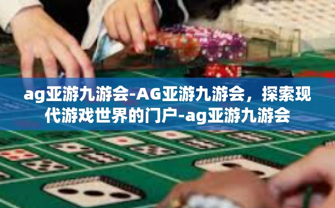 ag亚游九游会-AG亚游九游会，探索现代游戏世界的门户-ag亚游九游会