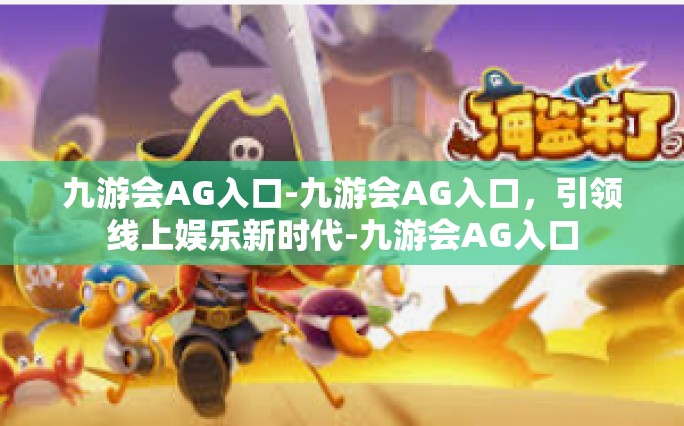 九游会AG入口-九游会AG入口，引领线上娱乐新时代-九游会AG入口