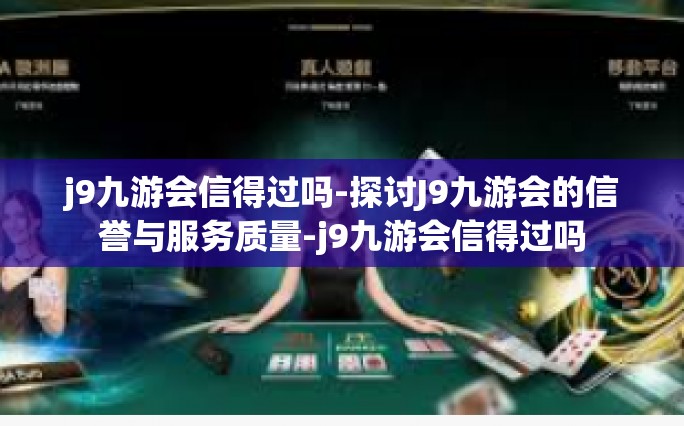 j9九游会信得过吗-探讨J9九游会的信誉与服务质量-j9九游会信得过吗