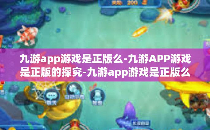 九游app游戏是正版么-九游APP游戏是正版的探究-九游app游戏是正版么
