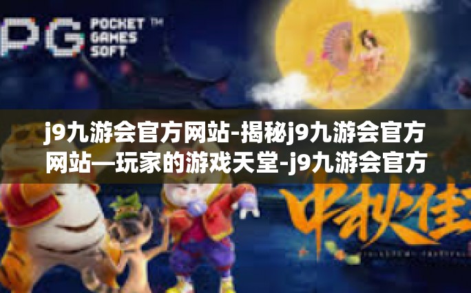 j9九游会官方网站-揭秘j9九游会官方网站—玩家的游戏天堂-j9九游会官方网站