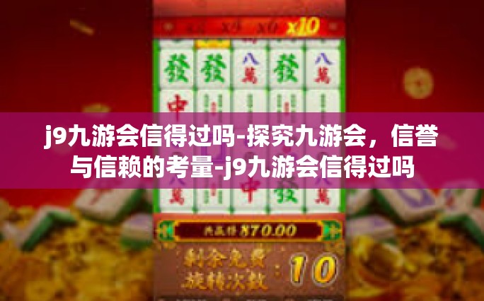 j9九游会信得过吗-探究九游会，信誉与信赖的考量-j9九游会信得过吗