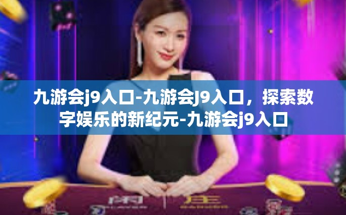 九游会j9入口-九游会J9入口，探索数字娱乐的新纪元-九游会j9入口