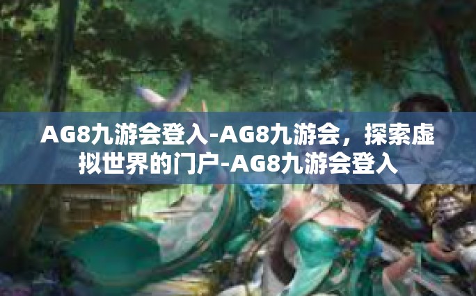 AG8九游会登入-AG8九游会，探索虚拟世界的门户-AG8九游会登入