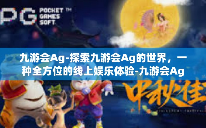 九游会Ag-探索九游会Ag的世界，一种全方位的线上娱乐体验-九游会Ag