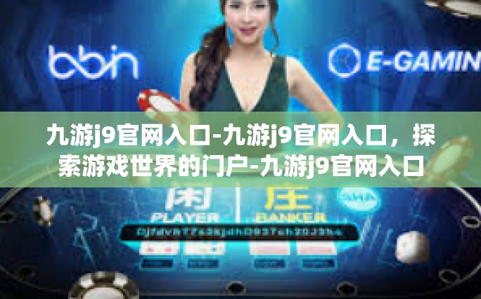 九游j9官网入口-九游j9官网入口，探索游戏世界的门户-九游j9官网入口