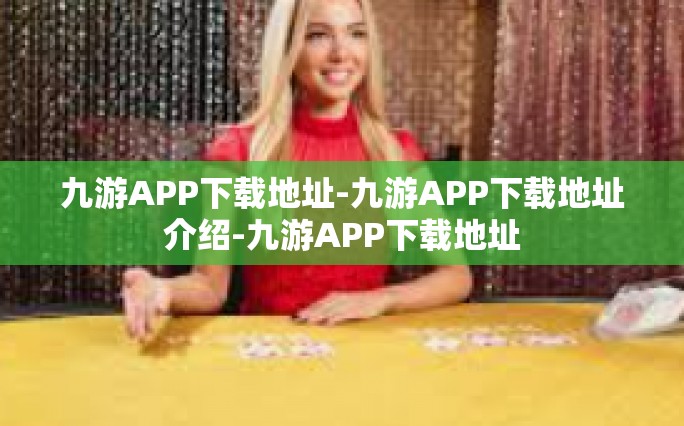 九游APP下载地址-九游APP下载地址介绍-九游APP下载地址