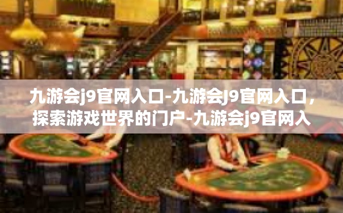 九游会j9官网入口-九游会J9官网入口，探索游戏世界的门户-九游会j9官网入口