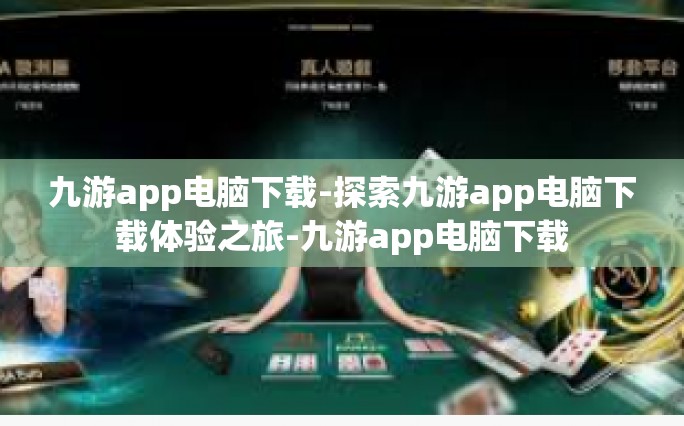 九游app电脑下载-探索九游app电脑下载体验之旅-九游app电脑下载