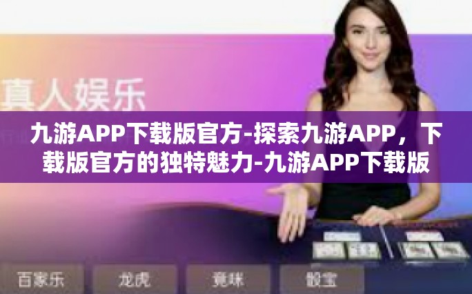 九游APP下载版官方-探索九游APP，下载版官方的独特魅力-九游APP下载版官方