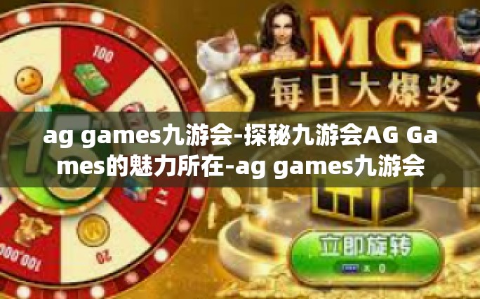 ag games九游会-探秘九游会AG Games的魅力所在-ag games九游会