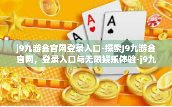 j9九游会官网登录入口-探索J9九游会官网，登录入口与无限娱乐体验-j9九游会官网登录入口
