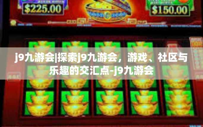 j9九游会|探索j9九游会，游戏、社区与乐趣的交汇点-j9九游会
