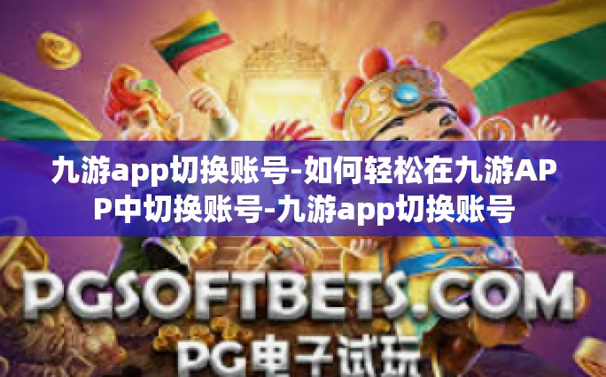 九游app切换账号-如何轻松在九游APP中切换账号-九游app切换账号