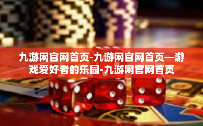 九游网官网首页-九游网官网首页—游戏爱好者的乐园-九游网官网首页