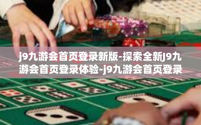 全新的视界，沉浸式的J9九游会首页登录体验。