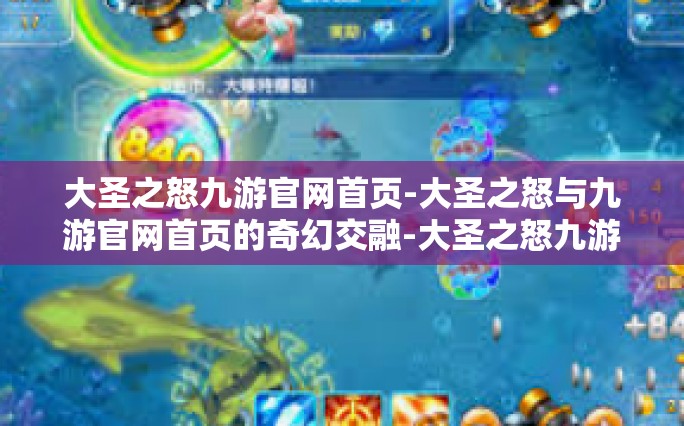 大圣之怒九游官网首页-大圣之怒与九游官网首页的奇幻交融-大圣之怒九游官网首页