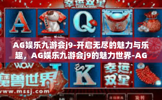 AG娱乐九游会j9-开启无尽的魅力与乐趣，AG娱乐九游会j9的魅力世界-AG娱乐九游会j9