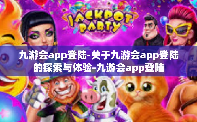 九游会app登陆-关于九游会app登陆的探索与体验-九游会app登陆