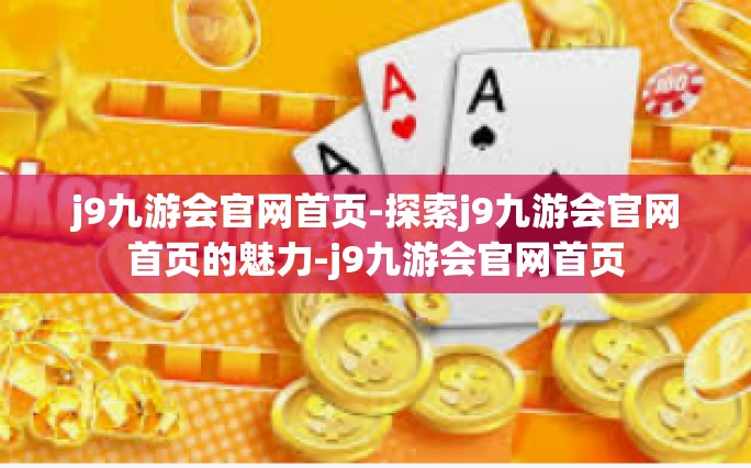 j9九游会官网首页-探索j9九游会官网首页的魅力-j9九游会官网首页