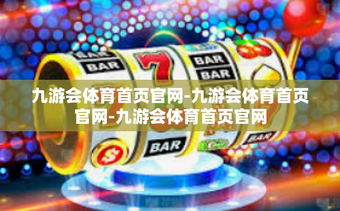九游会体育首页官网-九游会体育首页官网-九游会体育首页官网