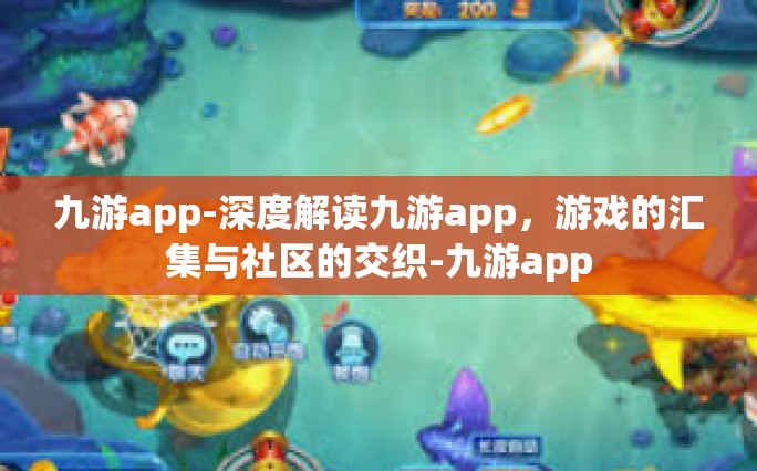 九游app-深度解读九游app，游戏的汇集与社区的交织-九游app
