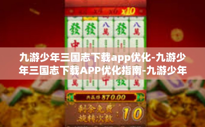 一、九游少年三国志APP的优化下载方法